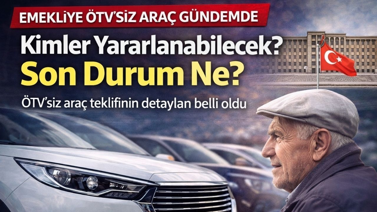 Emekliye ÖTV’siz Araç İddiası Yeniden Gündemde: Teklif Meclis’ten Geçti mi?