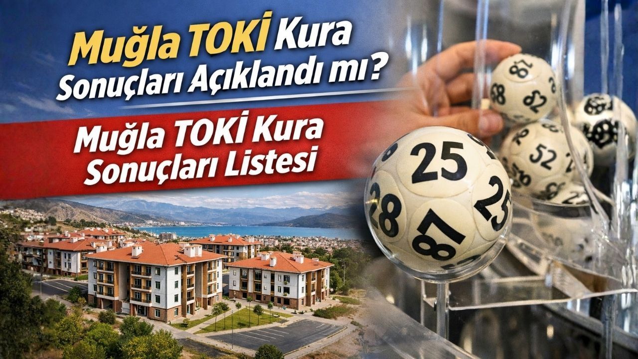 Muğla TOKİ Kura Sonuçları Açıklandı mı? Muğla TOKİ Kura Sonuçları Listesi