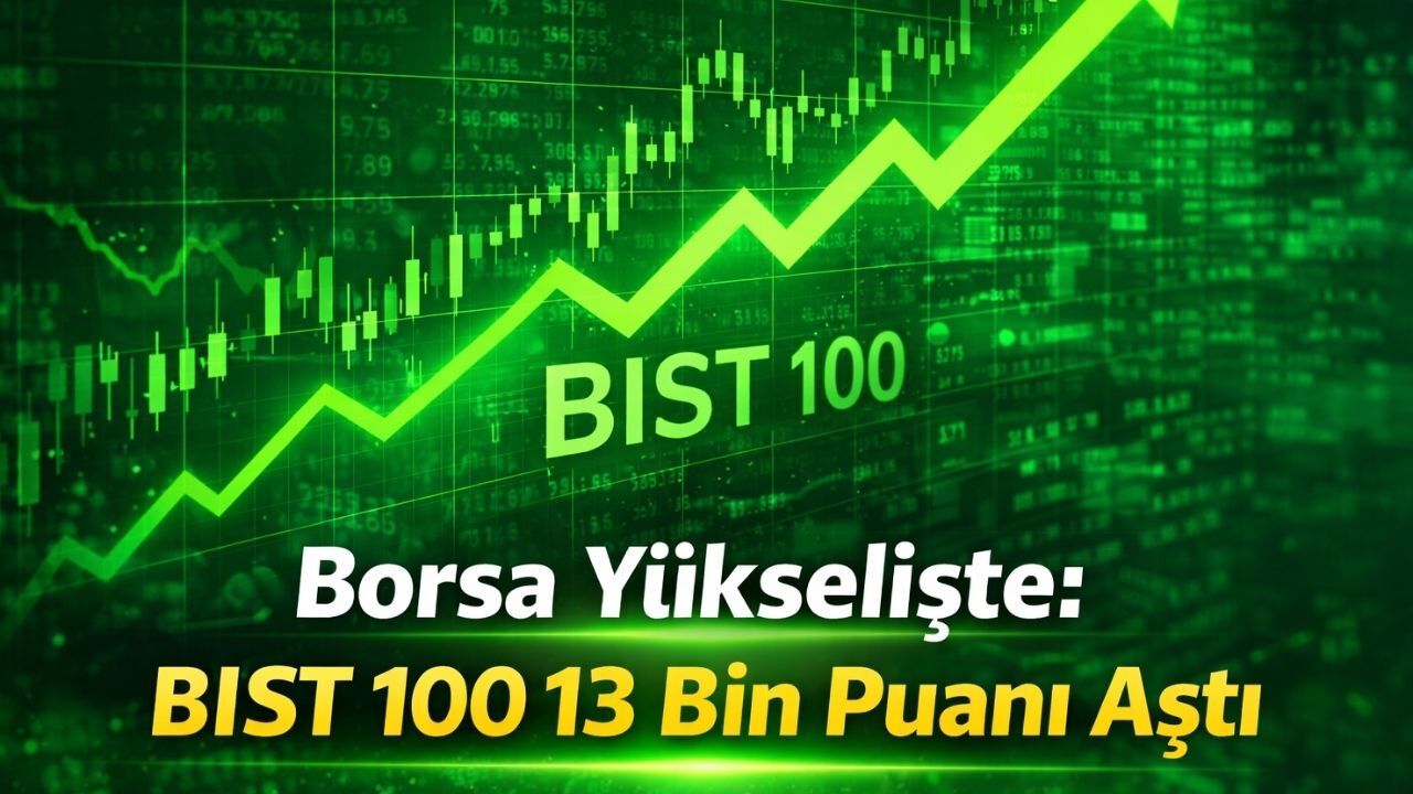 Borsa Yükselişte: BIST 100 13 Bin Puanı Aştı