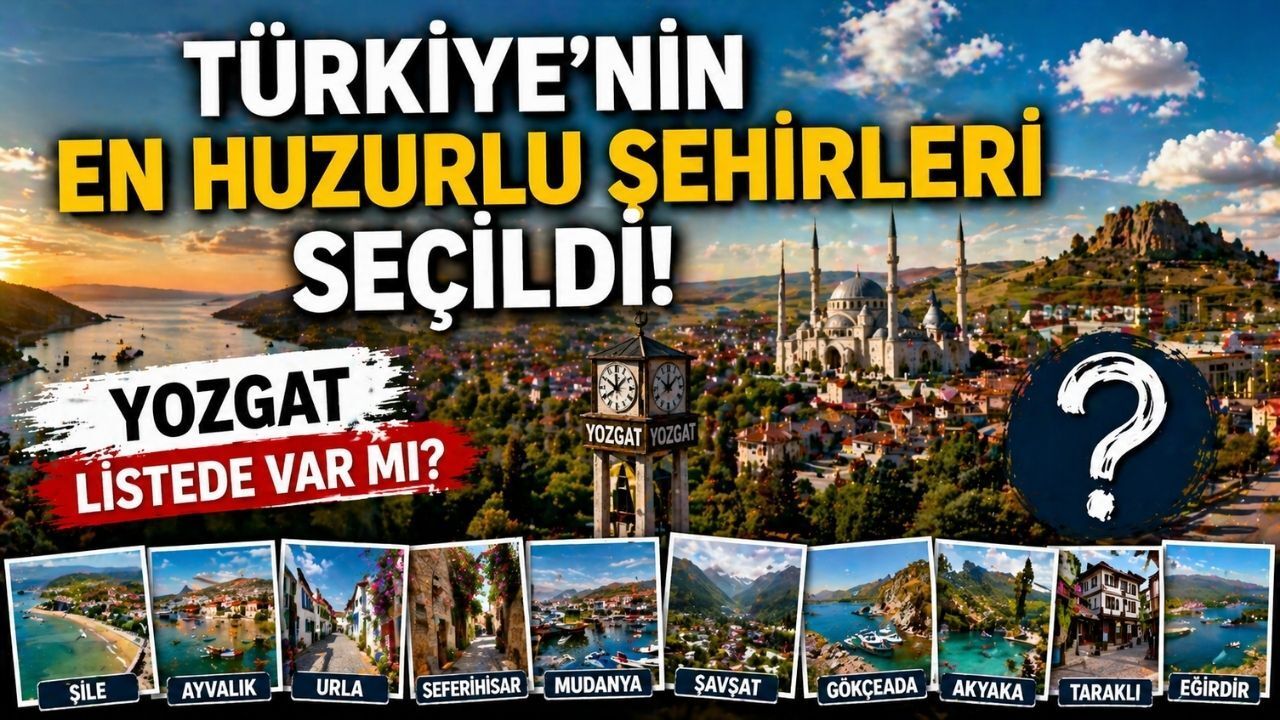 Türkiye'nin En Huzurlu Şehirleri Seçildi: Yozgat Listede Var mı?