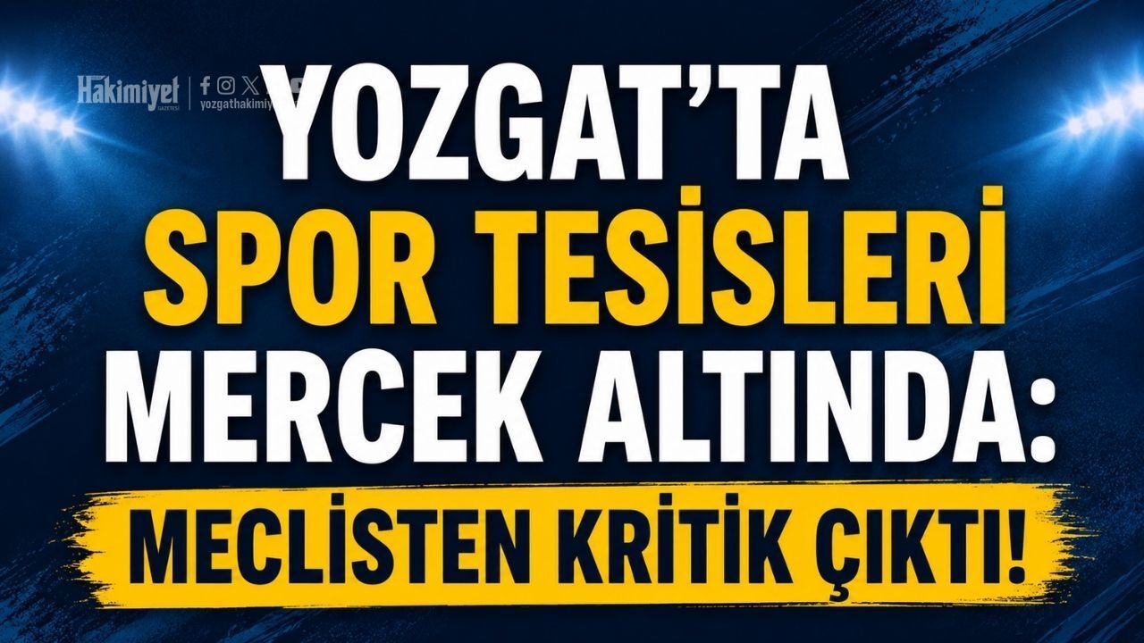 Yozgat’ta Spor Tesisleri Mercek Altında: Meclisten Kritik Çıktı!
