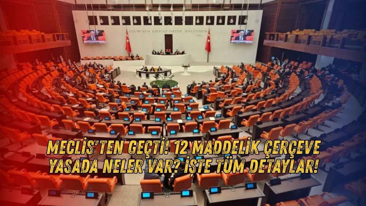 Meclis'ten Geçti! 12 Maddelik Çerçeve Yasada Neler Var? İşte Tüm Detaylar