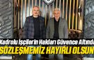 Kadrolu İşçilerin Hakları Güvence Altında... "Sözleşmemiz Hayırlı Olsun"
