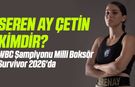 Seren Ay Çetin Kimdir? WBC Şampiyonu Milli Boksör Survivor 2026'da