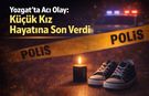 Yozgat’ta Acı Olay: Küçük Kız Hayatına Son Verdi