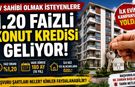 1.20 Faiz ve 180 Ay Vade! İlk Evim Kampanyasında Son Durum Ne?