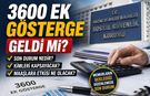 3600 Ek Gösterge Geldi mi? 3600 Ek Göstergede Son Durum Nedir? Kimleri Kapsayacak?