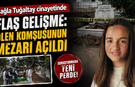 Çağla Tuğaltay cinayeti: Ölen komşunun mezarı açıldı, karşılaştırma yapılacak