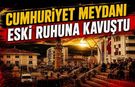 Cumhuriyet Meydanı Eski Ruhuna Kavuştu