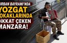 Kurban Bayramı'nda Yozgat Sokaklarında Dikkat Çeken Manzara!