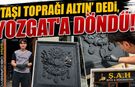 ‘Taşı Toprağı Altın’ Dedi, Yozgat’a Döndü!