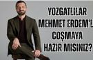 Yozgatlılar Mehmet Erdem'le Coşmaya Hazır Mısınız?