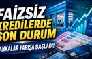 Faizsiz Kredilerde Son Durum: Bankalar Yarışa Başladı!