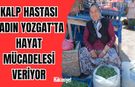 Kalp Hastası Kadın Yozgat’ta Hayat Mücadelesi Veriyor