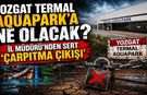 Yozgat Termal Aquapark’a Ne Olacak? İl Müdürü’nden Sert ‘Çarpıtma’ Çıkışı