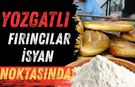 Yozgatlı Fırıncılar İsyan Noktasında!