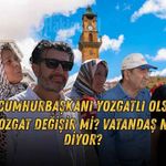 Cumhurbaşkanı Yozgatlı Olsa Yozgat değişir mi? Vatandaş Ne Diyor?