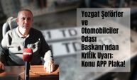 Yozgat Şoförler ve Otomobilciler Odası Başkanı’ndan Kritik Uyarı: Konu APP Plaka!