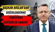 Başkan Arslan'dan Değerlendirme Esnasında Değişiklik Haberi!