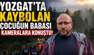 Yozgat'ta Kaybolan Çocuğun Babası Kameralara Konuştu!