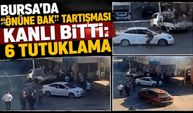 Bursa'da "Önüne Bak" Tartışması Kanlı Bitti: 6 Tutuklama