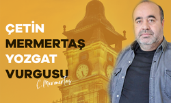 Çetin Mermertaş Yozgat Vurgusu!