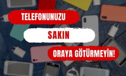 Telefonunuzu Sakın Oraya Götürmeyin: İşte 10 Neden!