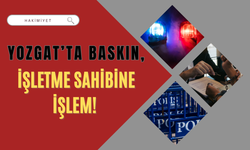 Yozgat’ta Baskın: İşletme Sahibine İşlem!