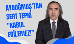 Ömer Aydoğmuş’tan Sert Tepki: “Kabul Edilemez!”