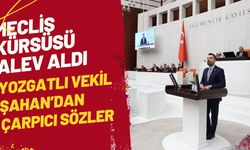 Meclis Kürsüsü Alev Aldı: Yozgatlı Vekil Şahan’dan Çarpıcı Sözler