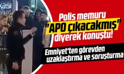 Polis memuru "APO çıkacakmış" diyerek konuştu! Emniyet'ten görevden uzaklaştırma ve soruşturma