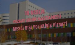 18 Aralık Yozgat Şehir Hastanesi’nde Mesai Dışı Poliklinik Hizmeti