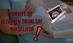 Türkiye’de Sezaryen Oranları Yükseliyor: Uzmanlar Uyarıyor!
