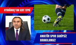 Aydoğmuş’tan Sert Tepki: Amatör Spor Sahipsiz Bırakılamaz!
