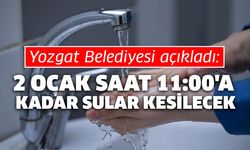 Yozgat'ta 1 Ocak Sabah 09:00'da Başlıyor... 2 Ocak Saat 11:00'a Kadar Sular Kesilecek