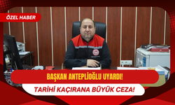 Başkan Anteplioğlu Uyardı: Tarihi Kaçırana Büyük Ceza!