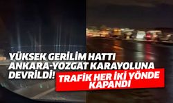 Yüksek Gerilim Hattı Ankara Yozgat Karayoluna Devrildi! Trafik Her İki Yönde Kapandı