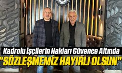 Kadrolu İşçilerin Hakları Güvence Altında... "Sözleşmemiz Hayırlı Olsun"