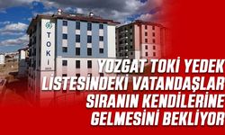 Yozgat TOKİ yedekler ne zaman açıklanır? 2026 Yozgat TOKİ'de yedeklere sıra gelir mi?