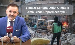 Yılmaz: Şokuna Ortak Olmadık Ama Bizde Depremzedeydik