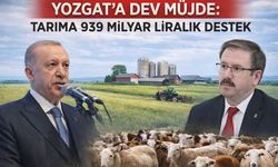 Yozgat’a Dev Müjde: Tarıma 939 Milyar Liralık Destek