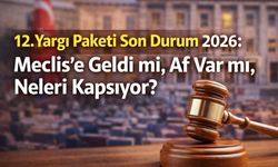 12. Yargı Paketi Son Durum 2026: Meclis’e Geldi mi, Af Var mı, Neleri Kapsıyor?