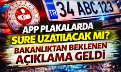 APP Plakalarda Süre Uzatılacak mı? Bakanlıktan Beklenen Açıklama Geldi