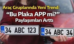 Araç Gruplarında Yeni Trend: “Bu Plaka APP mi?” Paylaşımları Arttı