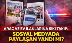Araç ve Ev İlanlarına Sıkı Takip: Sosyal Medyada Paylaşan Yandı mı?