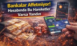 Bankalar Affetmiyor! Hesabında Bu Hareketler Varsa Yandın