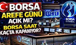 Borsa Arefe Günü Açık mı? Borsa Saat Kaçta Kapanıyor?