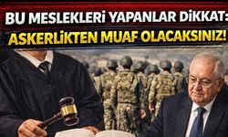 Bu Meslekleri Yapanlar Dikkat: Askerlikten Muaf Olacaksınız!