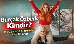 Burçak Özberk Kimdir? Burçak Özberk Kaç Yaşında? Burçak Özberk Nereli?