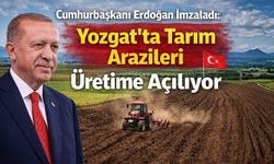 Cumhurbaşkanı Erdoğan İmzaladı: Yozgat’ta Tarım Arazileri Üretime Açılıyor